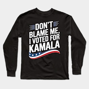 Don't Blame Me - I Voted For Kamala Long Sleeve T-Shirt